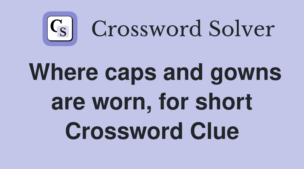 Where caps and gowns are worn, for short Crossword Clue
