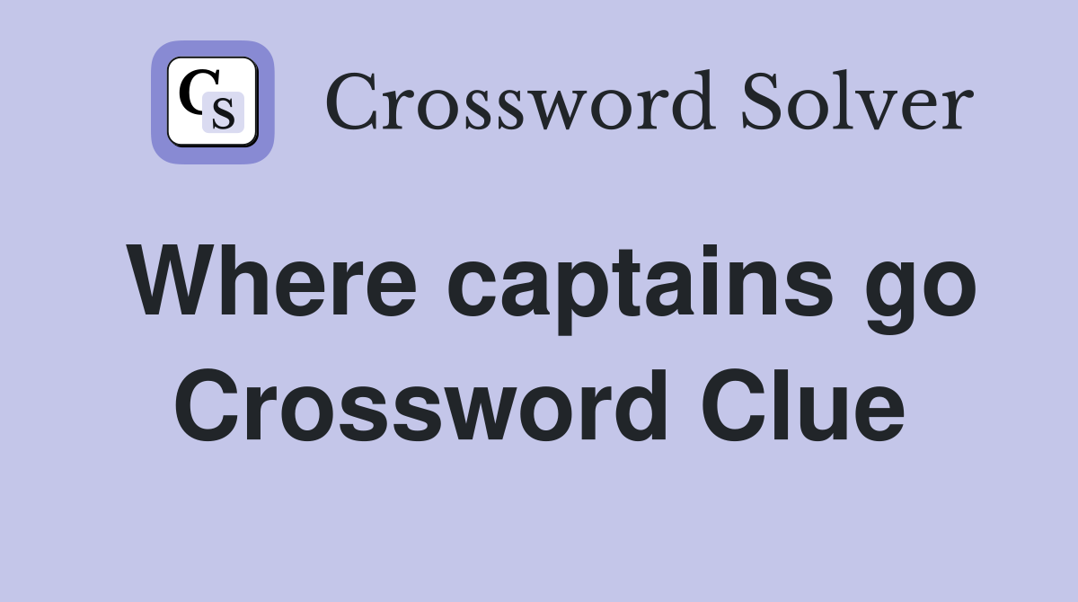Where captains go Crossword Clue