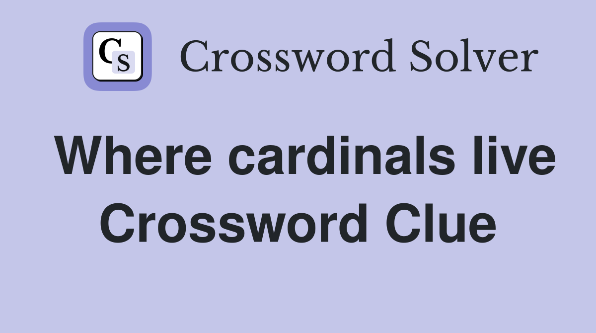 Where cardinals live Crossword Clue