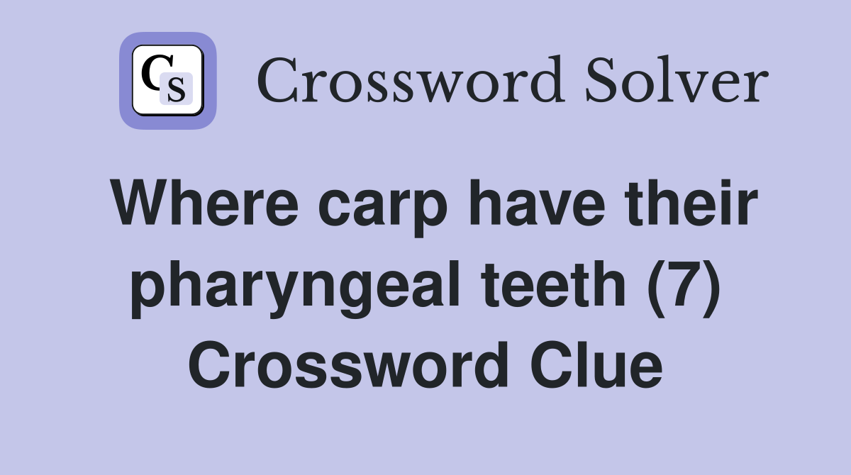 Where carp have their pharyngeal teeth (7) Crossword Clue