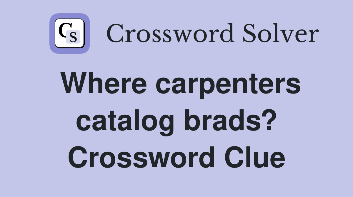 Where carpenters catalog brads? Crossword Clue