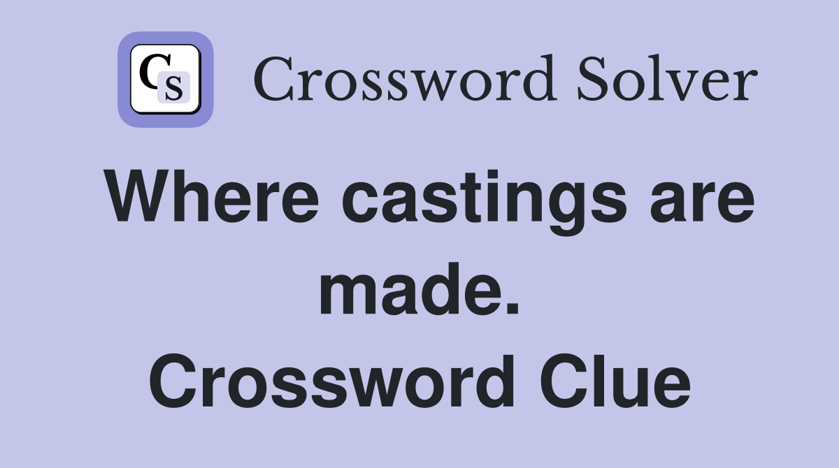 Where castings are made. Crossword Clue