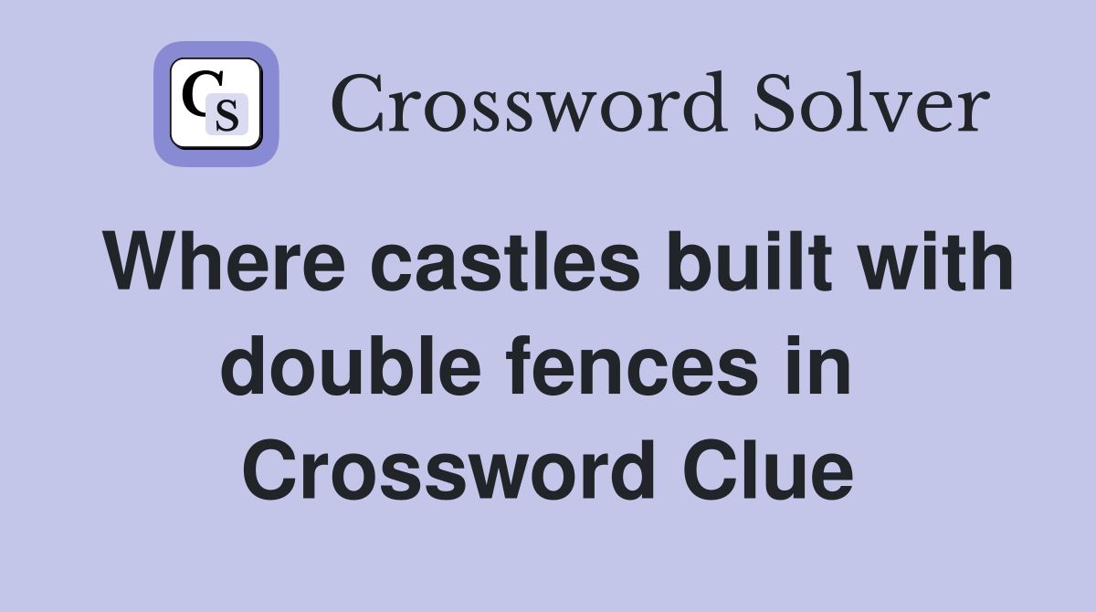 Where castles built with double fences in  Crossword Clue