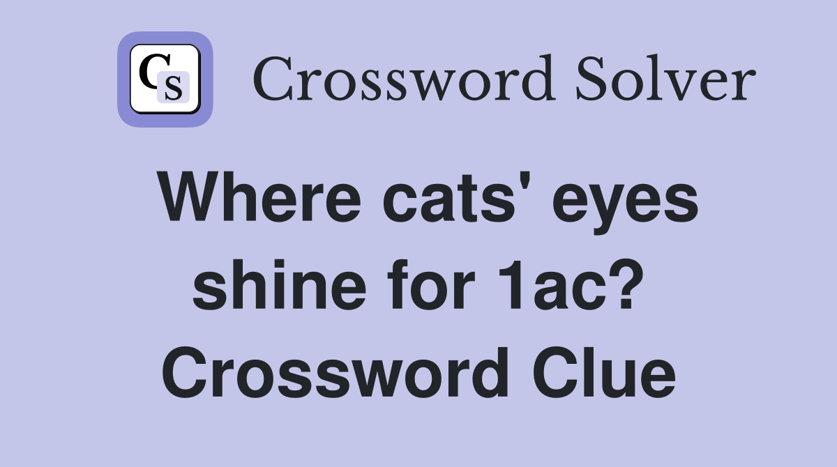 Where cats' eyes shine for 1ac? Crossword Clue