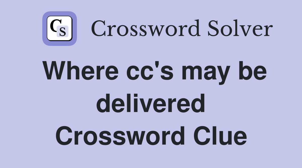 Where cc's may be delivered Crossword Clue