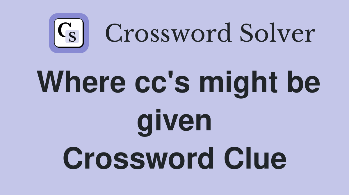 Where cc's might be given Crossword Clue