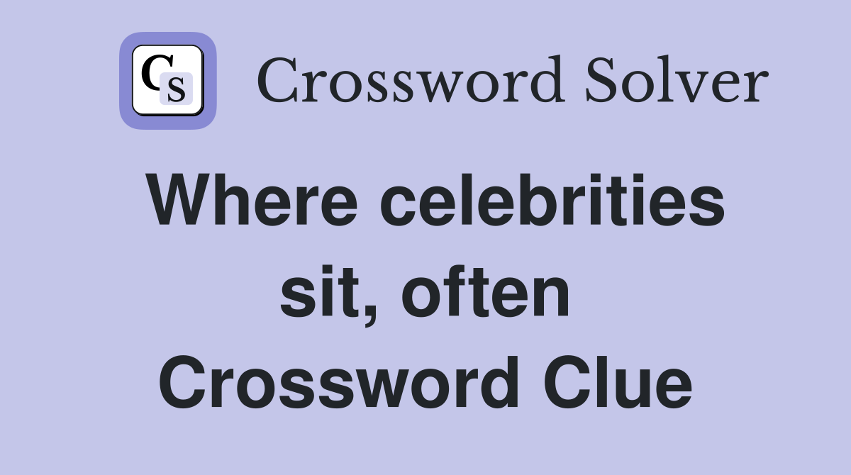 Where celebrities sit, often Crossword Clue