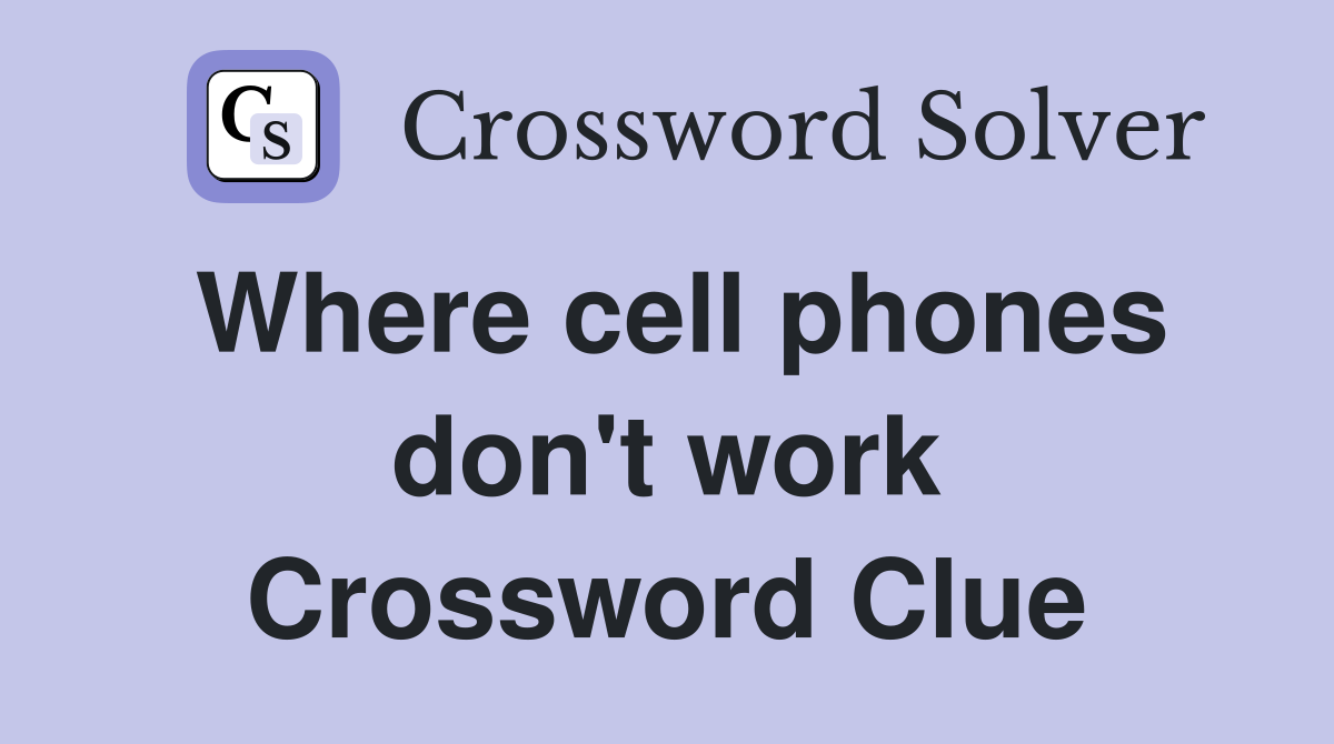 Where cell phones don't work Crossword Clue