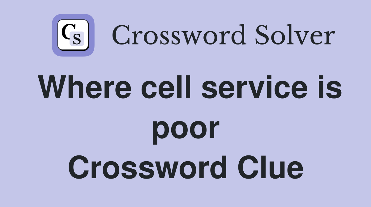 Where cell service is poor Crossword Clue