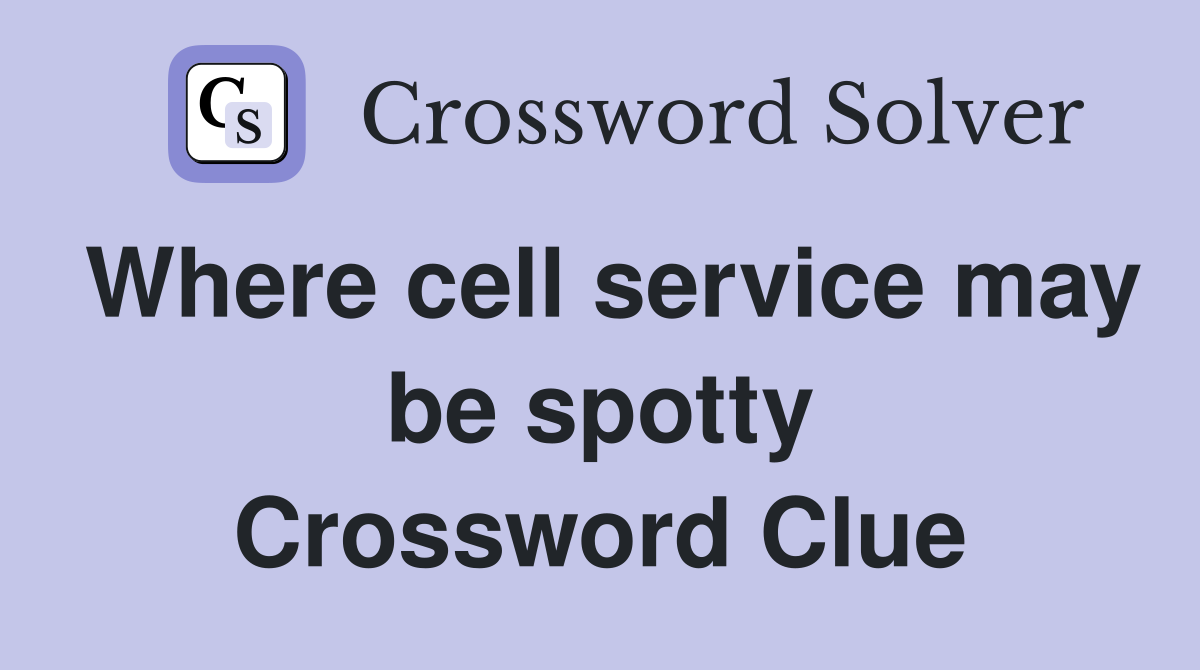 Where cell service may be spotty Crossword Clue