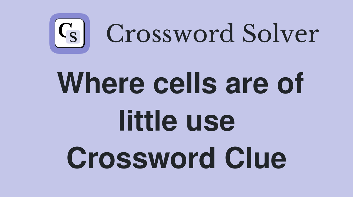 Where cells are of little use Crossword Clue