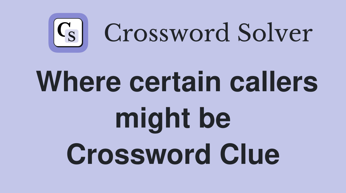 Where certain callers might be Crossword Clue