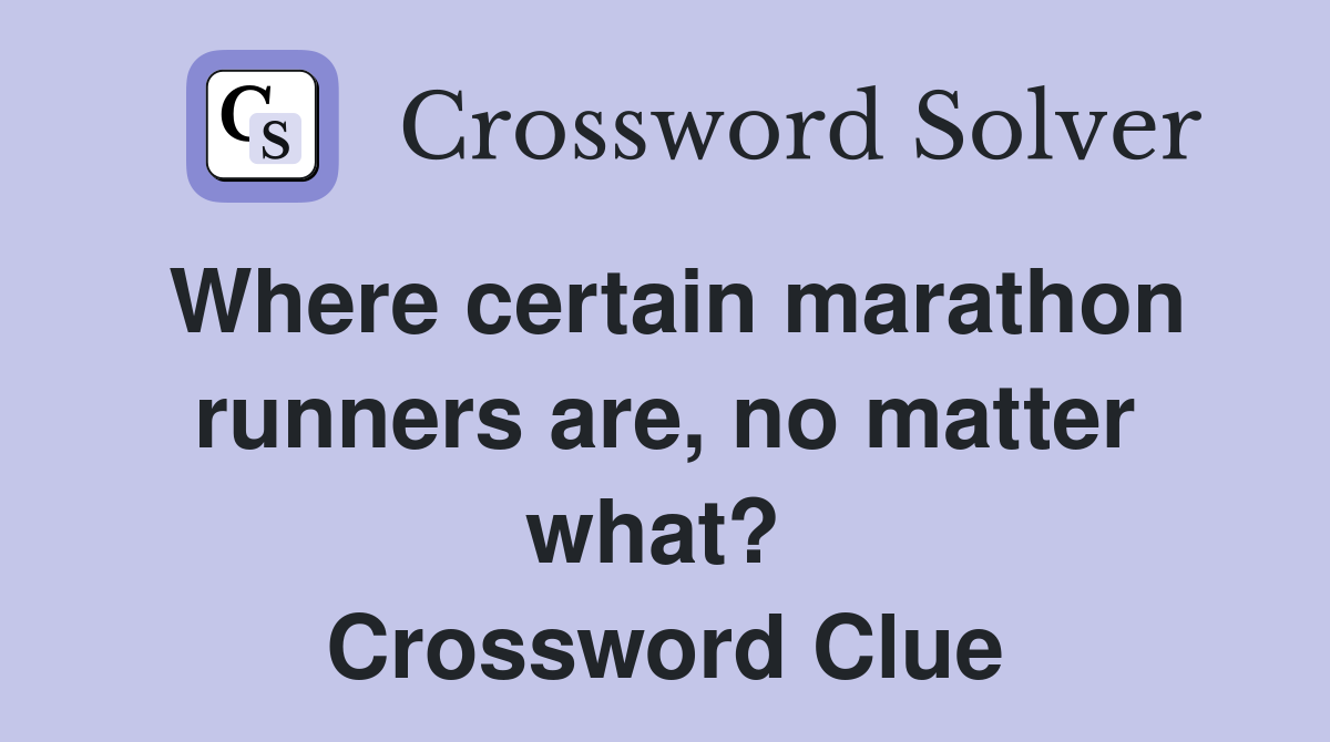 Where certain marathon runners are, no matter what?  Crossword Clue