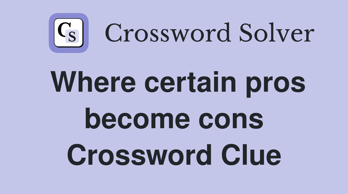 Where certain pros become cons Crossword Clue