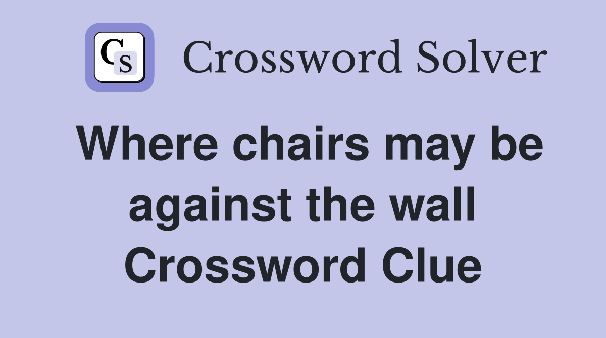 Where chairs may be against the wall Crossword Clue