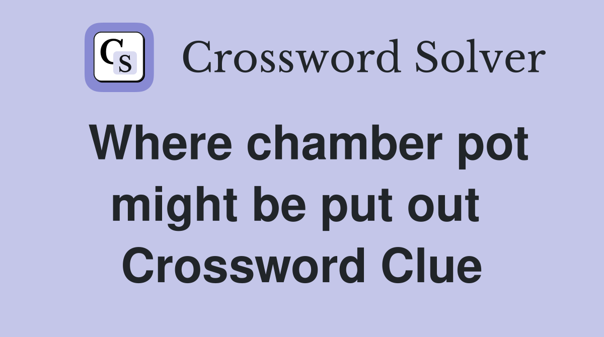 Where chamber pot might be put out  Crossword Clue