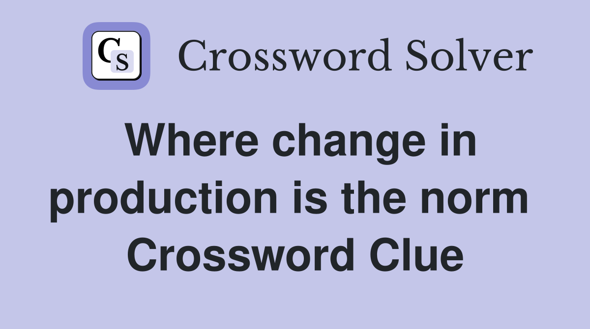 Where change in production is the norm  Crossword Clue
