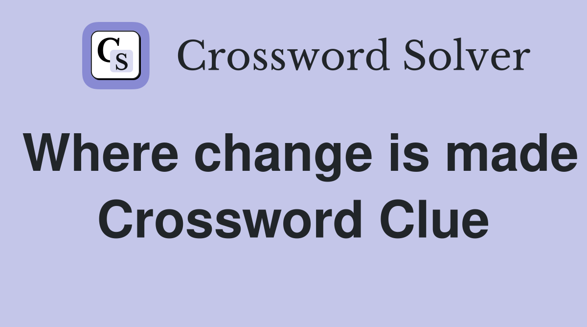 Where change is made Crossword Clue