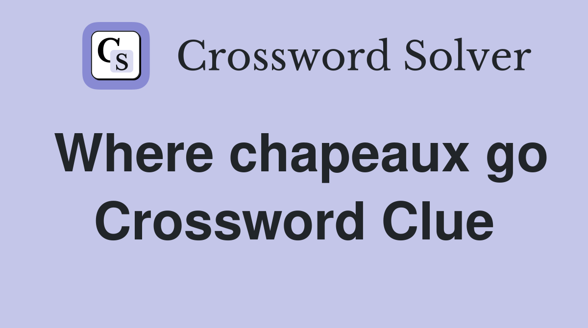 Where chapeaux go Crossword Clue
