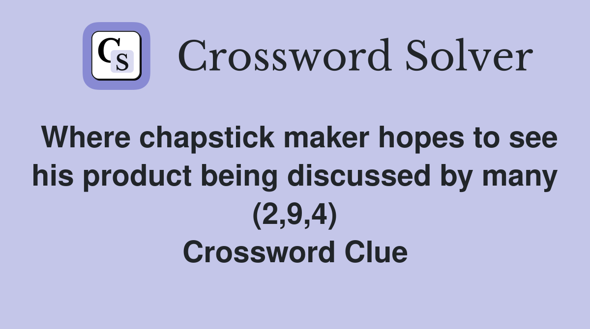 Where chapstick maker hopes to see his product being discussed by many (2,9,4) Crossword Clue