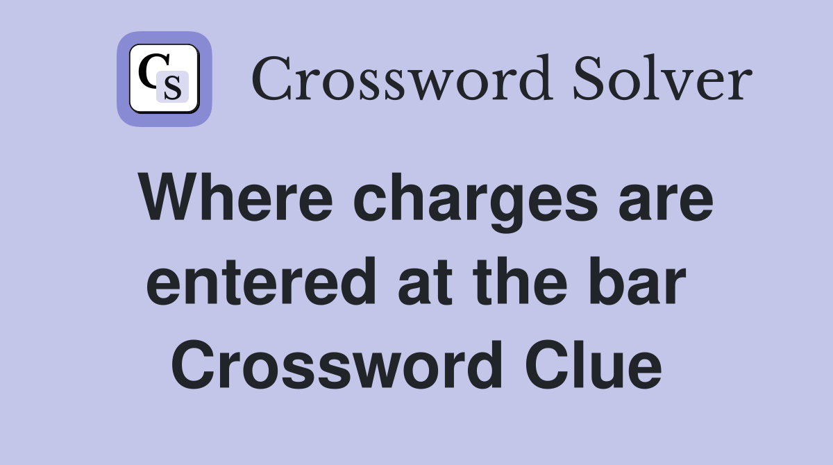 Where charges are entered at the bar Crossword Clue