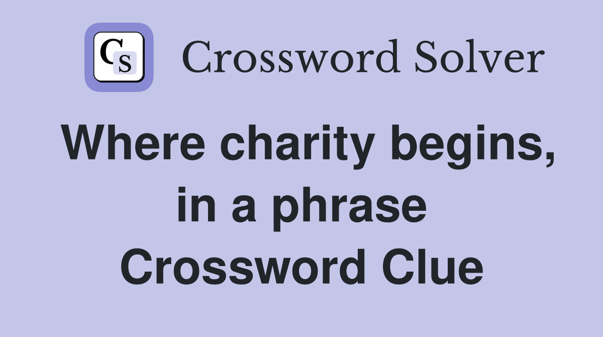 Where charity begins, in a phrase Crossword Clue