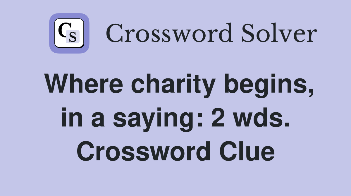 Where charity begins, in a saying: 2 wds. Crossword Clue