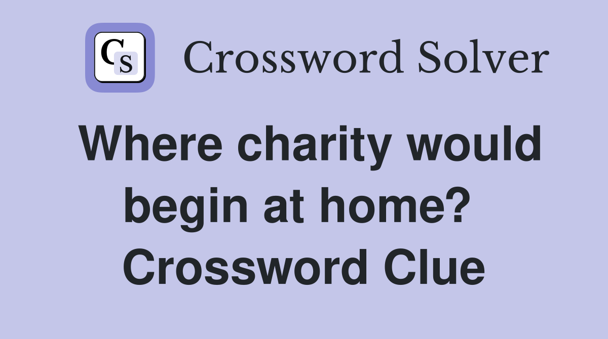 Where charity would begin at home?  Crossword Clue