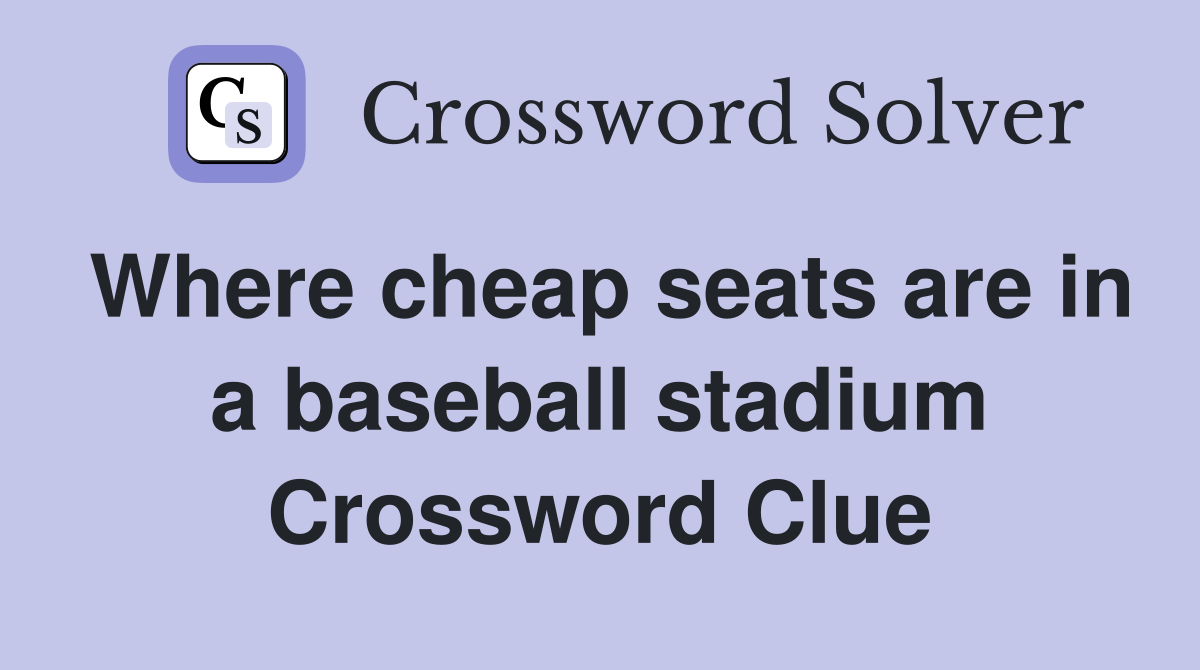 Where cheap seats are in a baseball stadium Crossword Clue