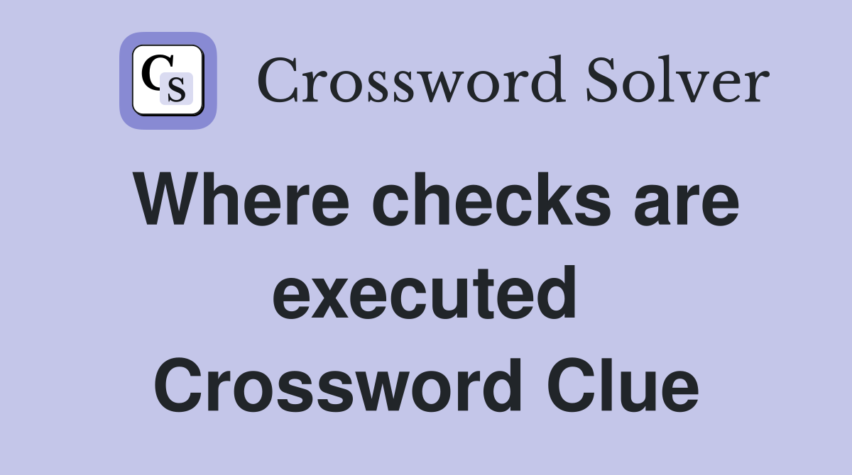 Where checks are executed Crossword Clue