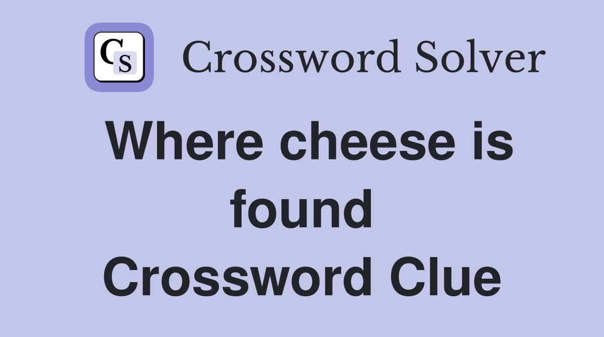 Where cheese is found Crossword Clue