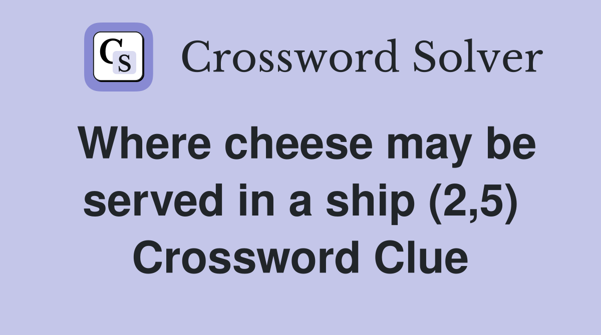 Where cheese may be served in a ship (2,5) Crossword Clue