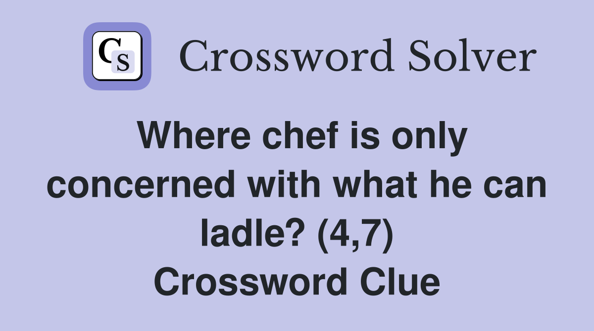 Where chef is only concerned with what he can ladle? (4,7) Crossword Clue
