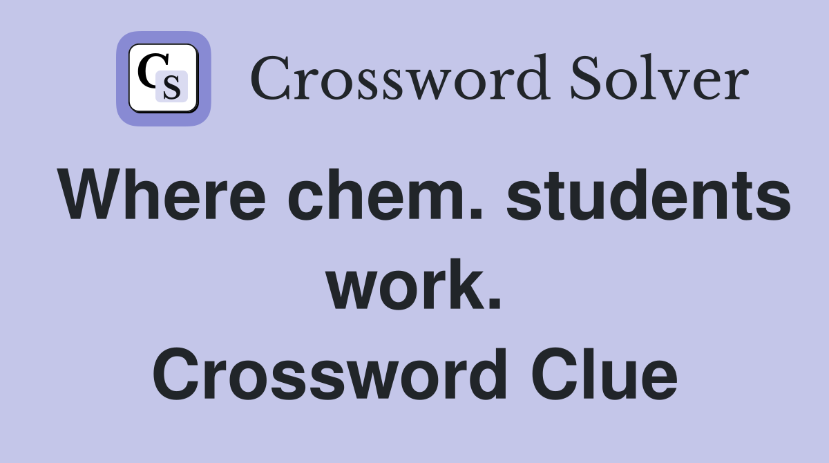 Where chem. students work. Crossword Clue