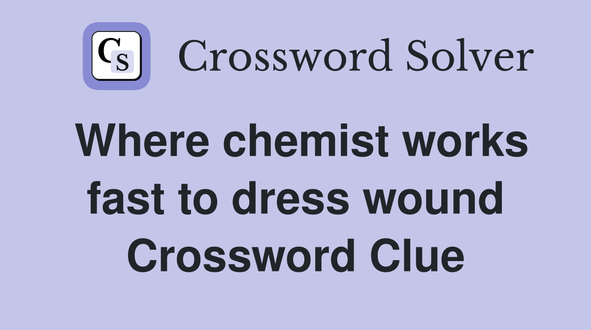 Where chemist works fast to dress wound Crossword Clue