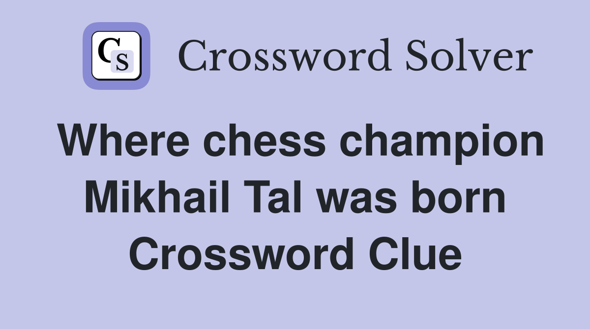 Where chess champion Mikhail Tal was born Crossword Clue