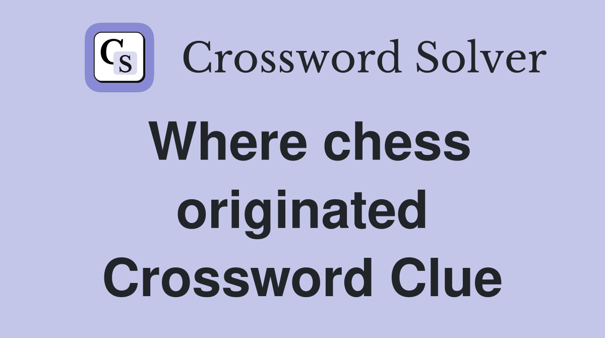 Where chess originated Crossword Clue