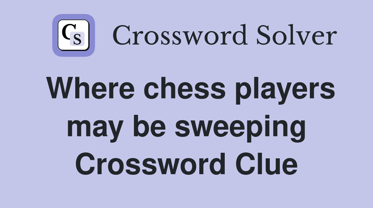 Where chess players may be sweeping Crossword Clue