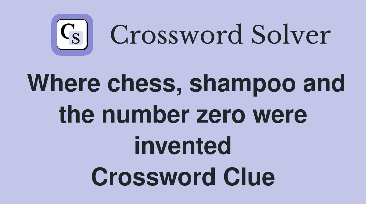 Where chess, shampoo and the number zero were invented Crossword Clue