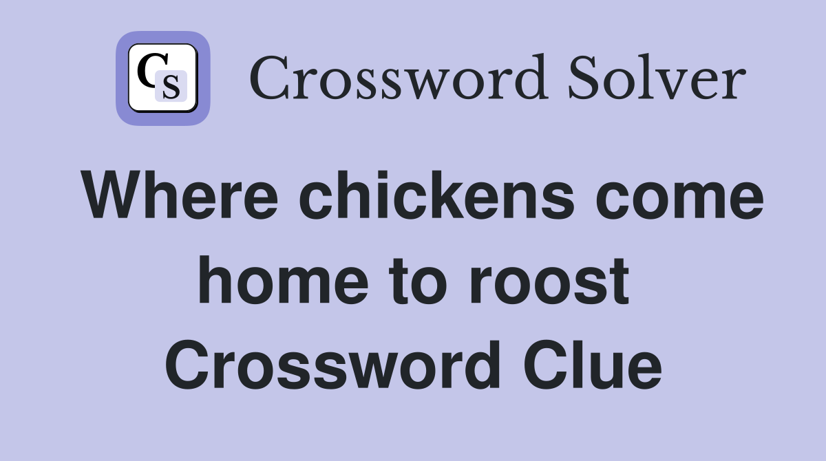 Where chickens come home to roost Crossword Clue