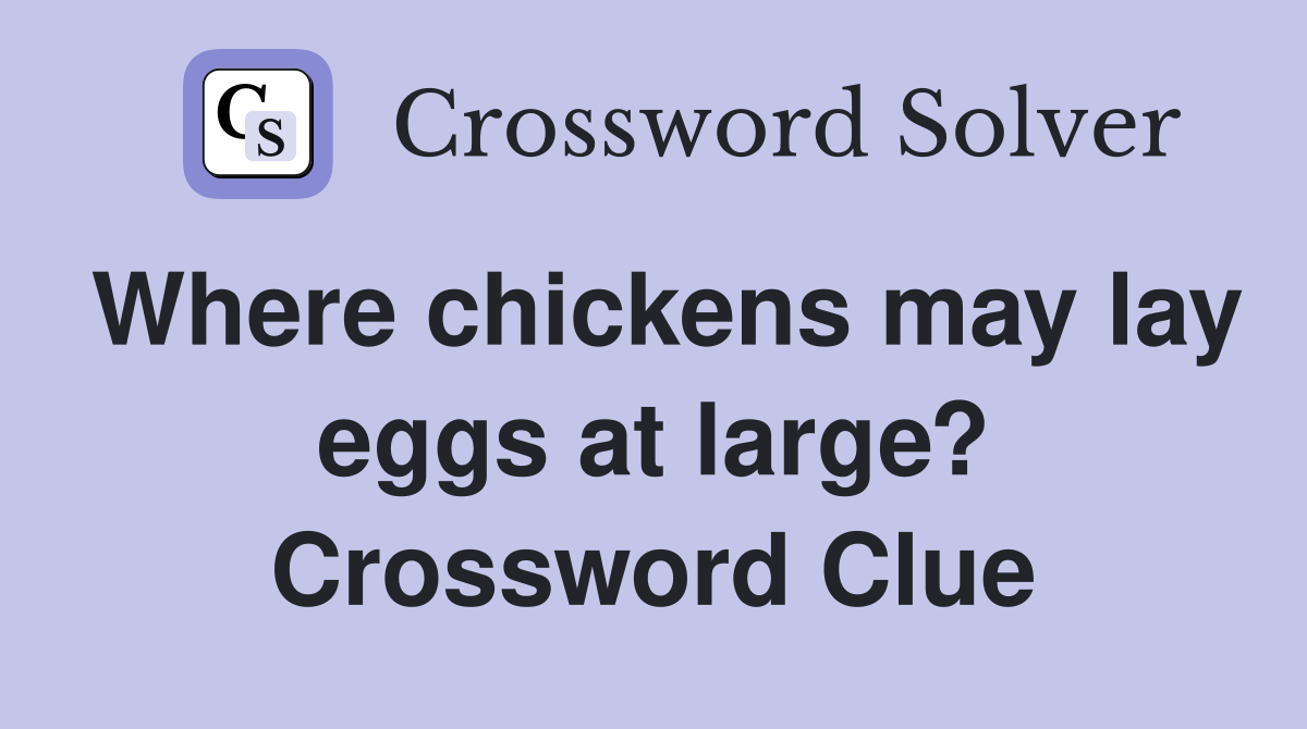 Where chickens may lay eggs at large? Crossword Clue