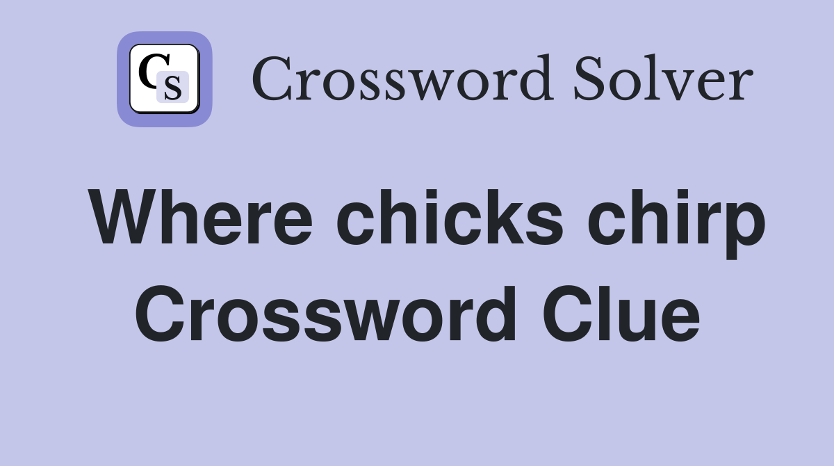 Where chicks chirp Crossword Clue