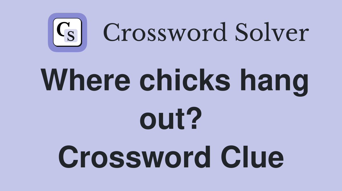 Where chicks hang out? Crossword Clue