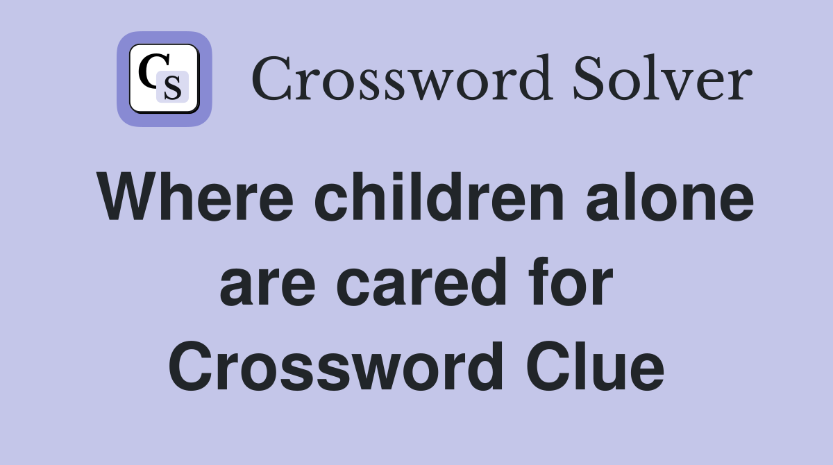 Where children alone are cared for Crossword Clue