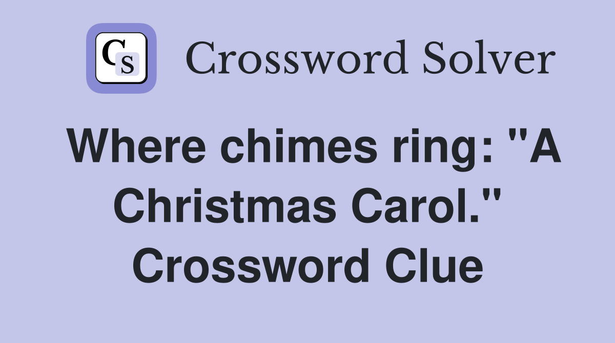 Where chimes ring: "A Christmas Carol." Crossword Clue