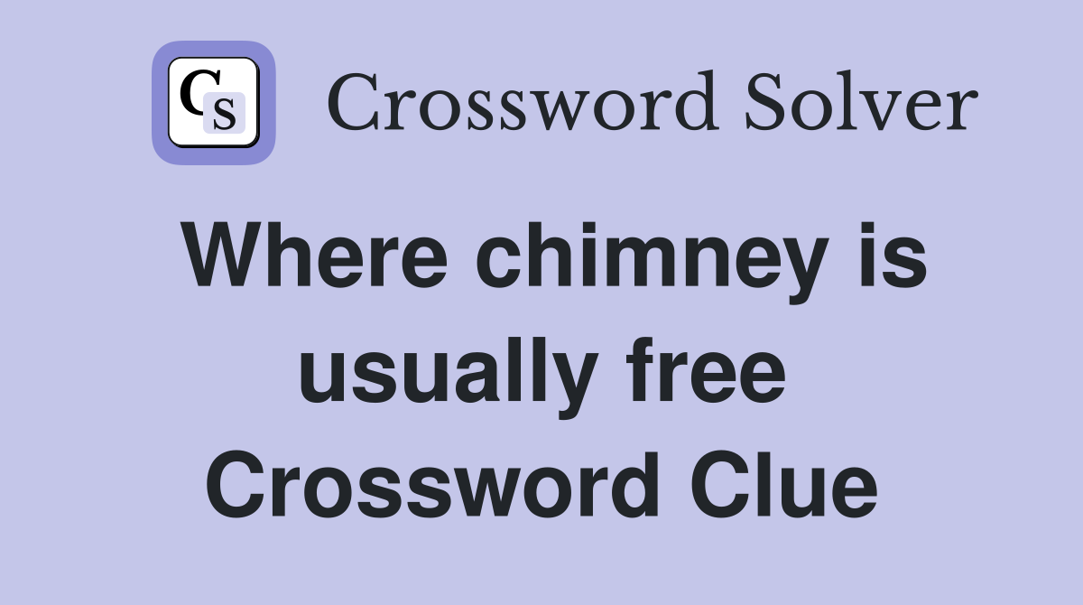 Where chimney is usually free Crossword Clue