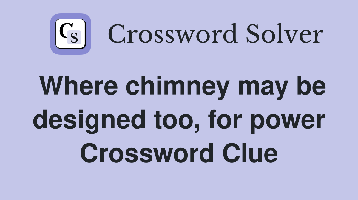 Where chimney may be designed too, for power Crossword Clue