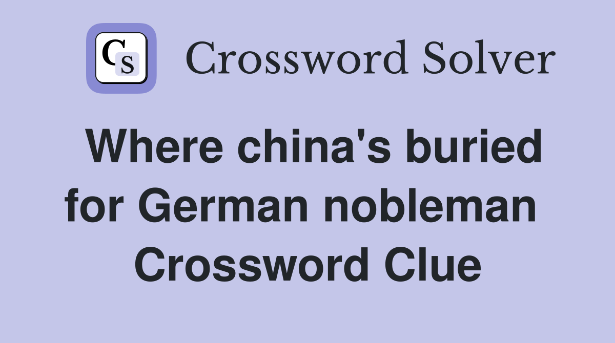 Where china's buried for German nobleman  Crossword Clue