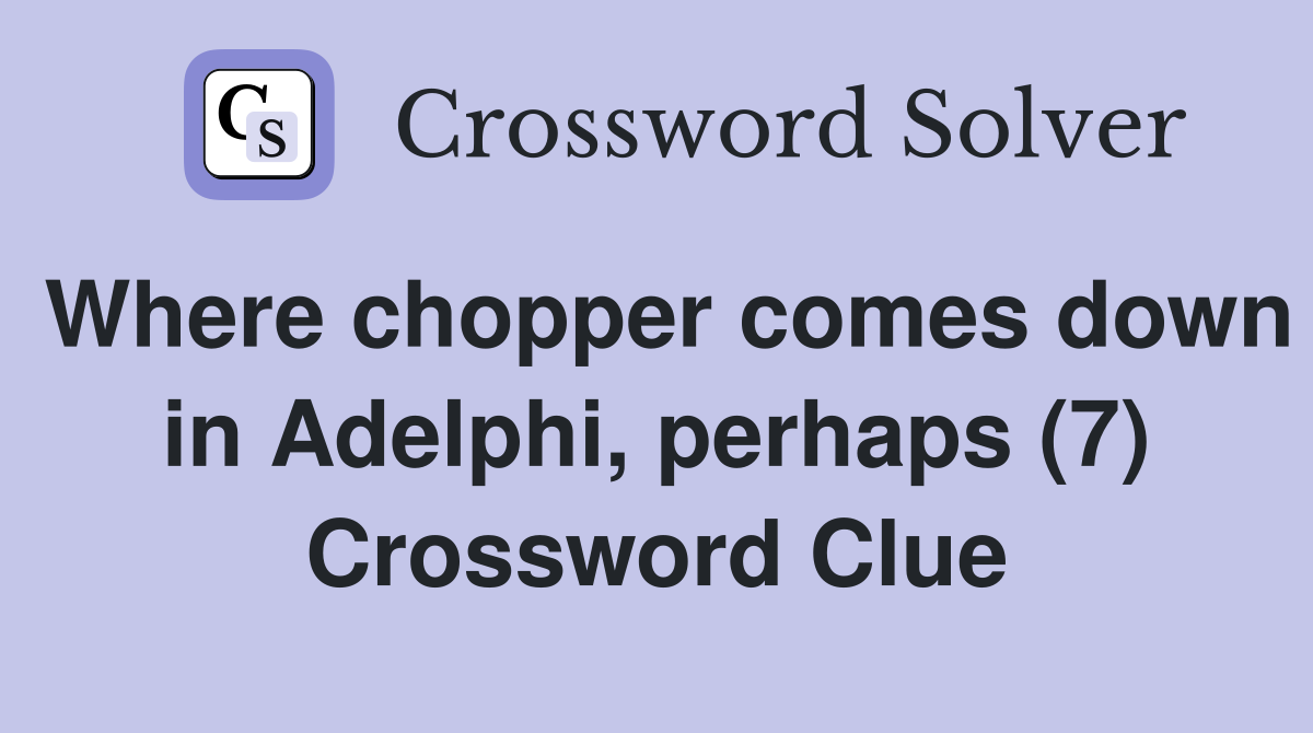 Where chopper comes down in Adelphi, perhaps (7) Crossword Clue