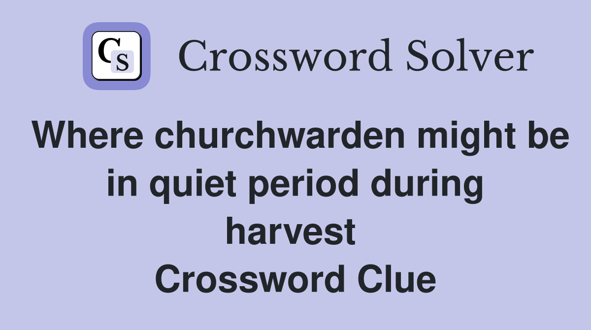 Where churchwarden might be in quiet period during harvest  Crossword Clue